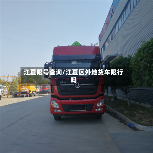江夏限号查询/江夏区外地货车限行吗-第3张图片