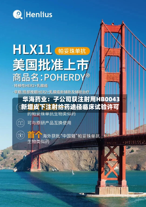 华海药业：子公司获注射用HB0043新增皮下注射给药途径临床试验许可-第2张图片