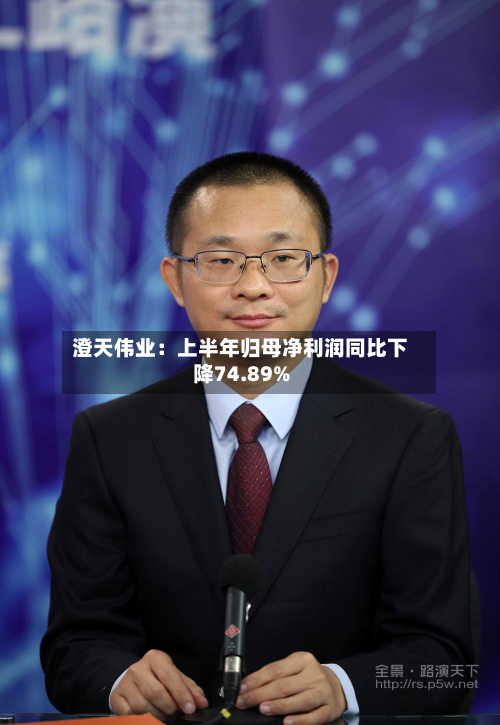澄天伟业：上半年归母净利润同比下降74.89%