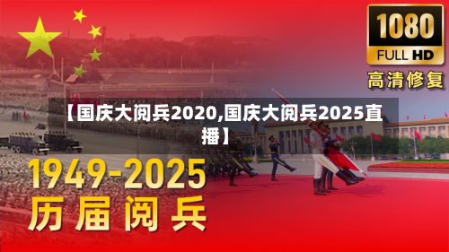 【国庆大阅兵2020,国庆大阅兵2025直播】