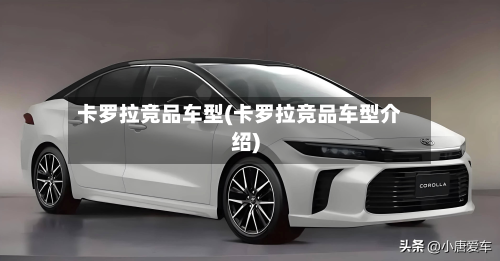 卡罗拉竞品车型(卡罗拉竞品车型介绍)