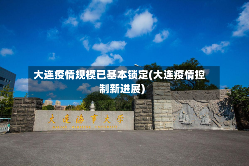 大连疫情规模已基本锁定(大连疫情控制新进展)-第2张图片