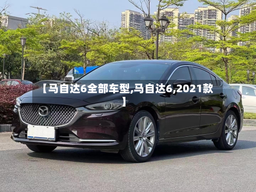 【马自达6全部车型,马自达6,2021款】