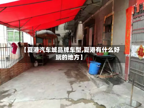 【夏港汽车城品牌车型,夏港有什么好玩的地方】