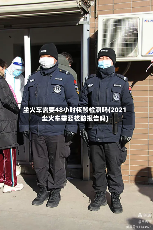 坐火车需要48小时核酸检测吗(2021坐火车需要核酸报告吗)