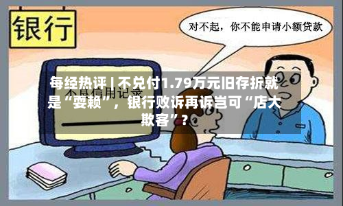 每经热评 | 不兑付1.79万元旧存折就是“耍赖”，银行败诉再诉岂可“店大欺客	”？-第2张图片