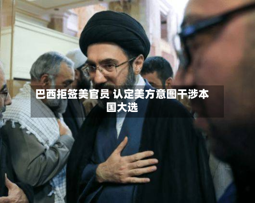巴西拒签美官员 认定美方意图干涉本国大选-第2张图片