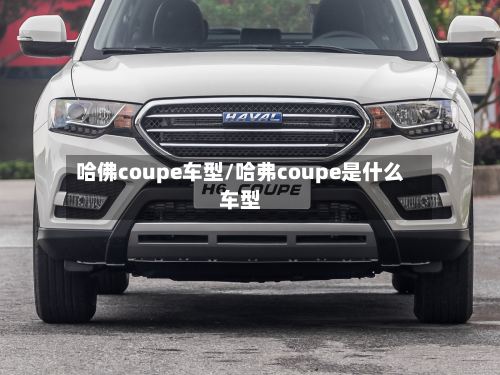 哈佛coupe车型/哈弗coupe是什么车型