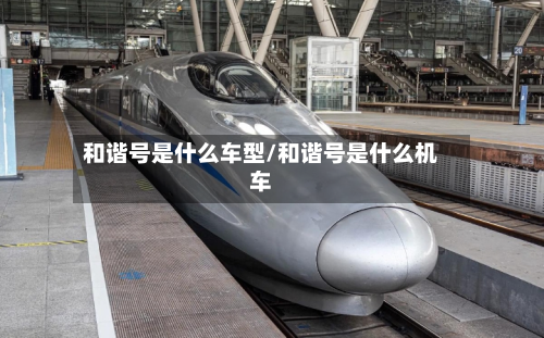 和谐号是什么车型/和谐号是什么机车-第2张图片