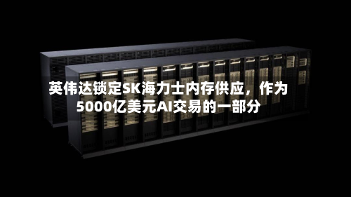 英伟达锁定SK海力士内存供应，作为5000亿美元AI交易的一部分-第1张图片