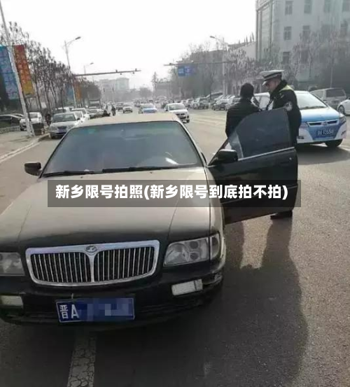 新乡限号拍照(新乡限号到底拍不拍)