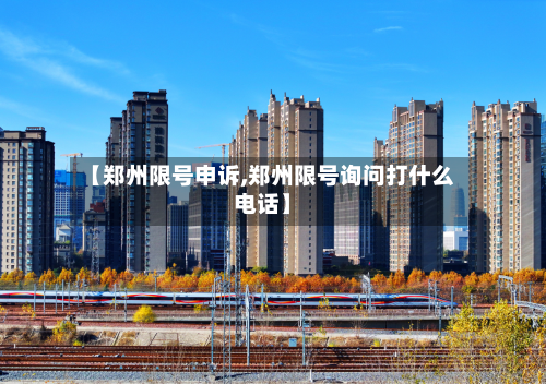 【郑州限号申诉,郑州限号询问打什么电话】-第3张图片