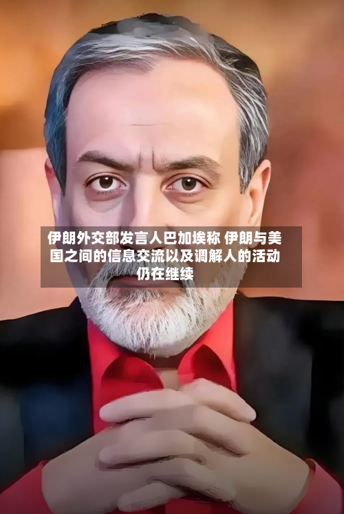 伊朗外交部发言人巴加埃称 伊朗与美国之间的信息交流以及调解人的活动仍在继续-第2张图片