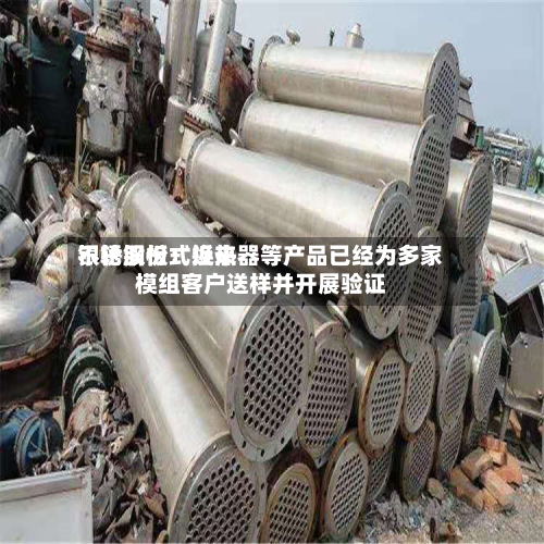 银轮股份：近来不锈钢板式换热器等产品已经为多家模组客户送样并开展验证-第3张图片